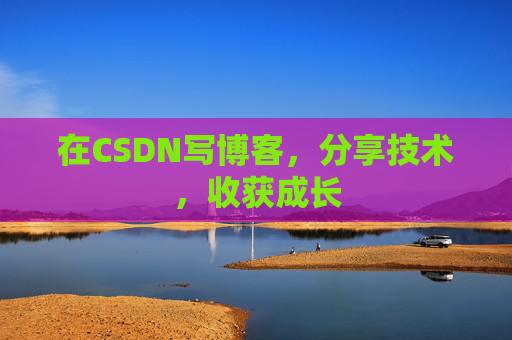 在CSDN写博客，分享技术，收获成长